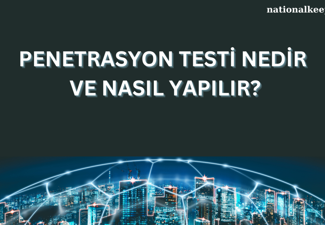 Penetrasyon Testi Nedir ve Nasıl Yapılır?