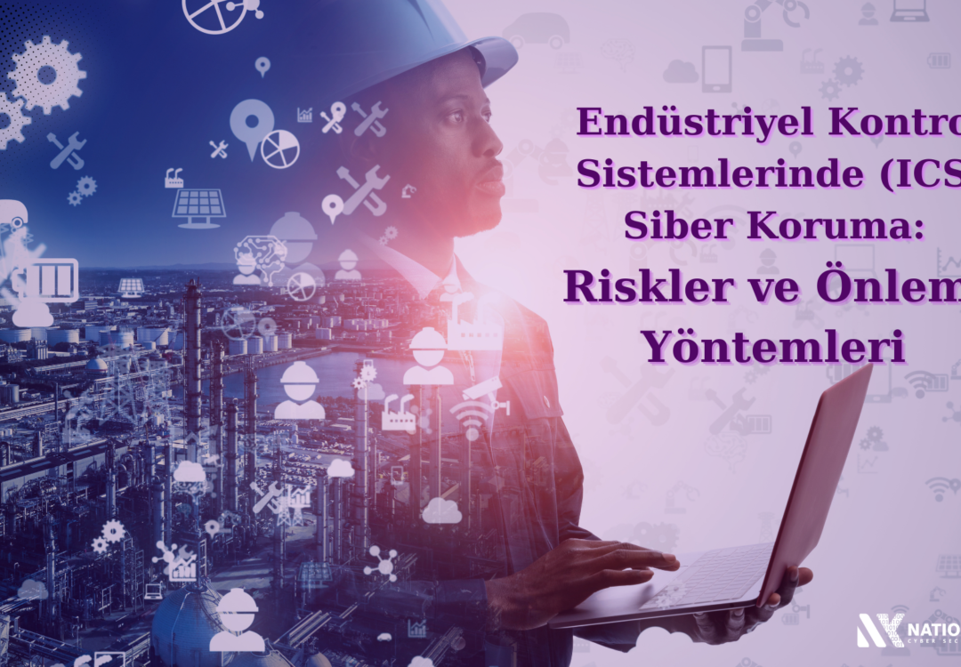 Endüstriyel Kontrol Sistemlerinde (ICS) Siber Koruma: Riskler ve Önleme Yöntemleri  