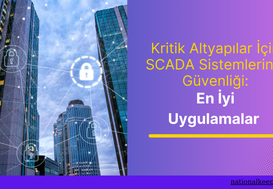 Kritik Altyapılar İçin SCADA Sistemlerinin Güvenliği: En İyi Uygulamalar 