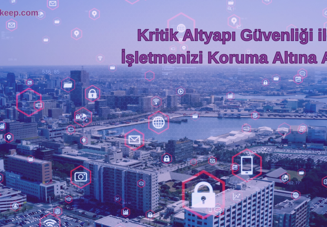 Kritik Altyapı Güvenliği ile İşletmenizi Koruma Altına Alın  
