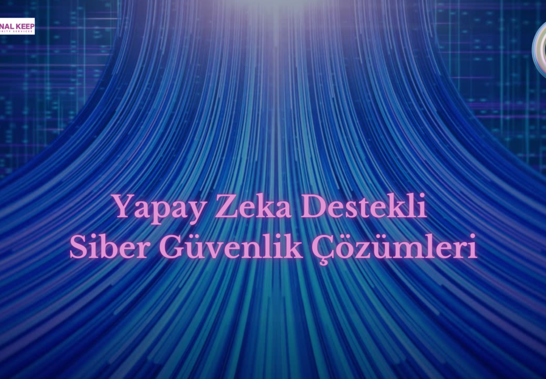 Yapay Zeka Destekli Siber Güvenlik Çözümleri
