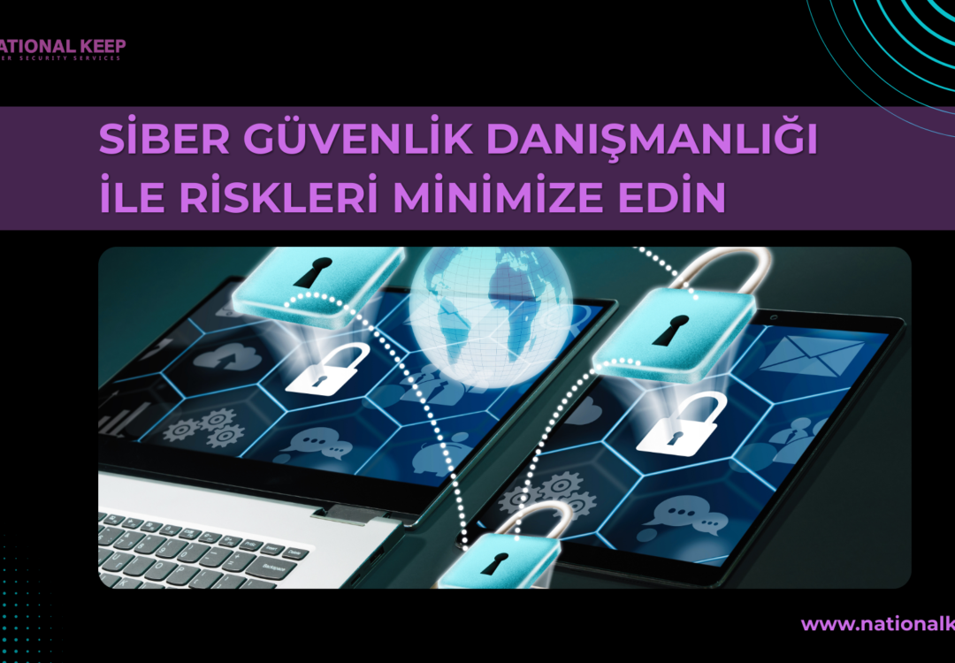 Siber Güvenlik Danışmanlığı ile Riskleri Minimize Edin 