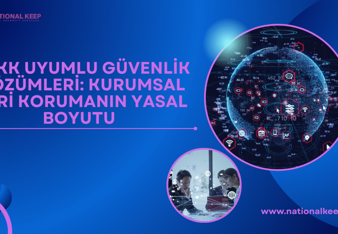 KVKK Uyumlu Güvenlik Çözümleri: Kurumsal Veri Korumanın Yasal Boyutu